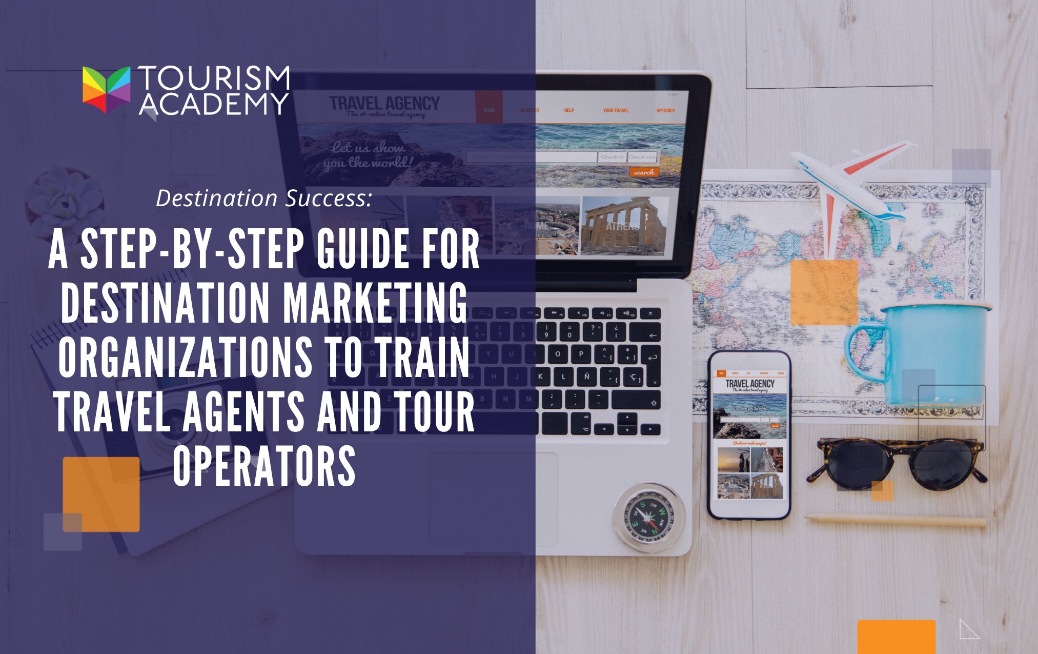 Destination Success: A Step-by-Step Guide for Destination Marketing Organizations to Train Travel Agents and Tour Operators