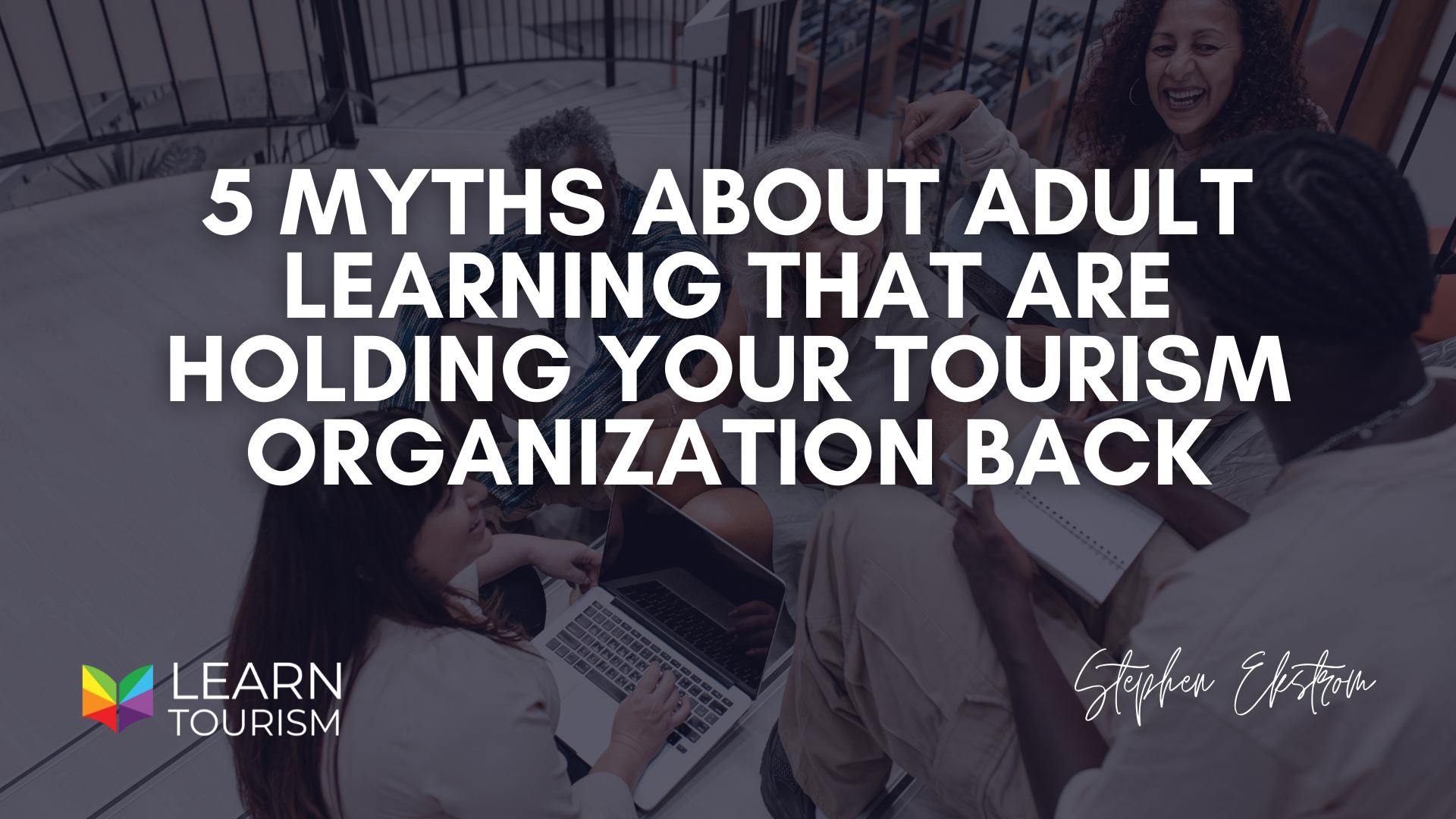 5 Myths About Adult Learning That Are Holding Your Tourism Organization Back