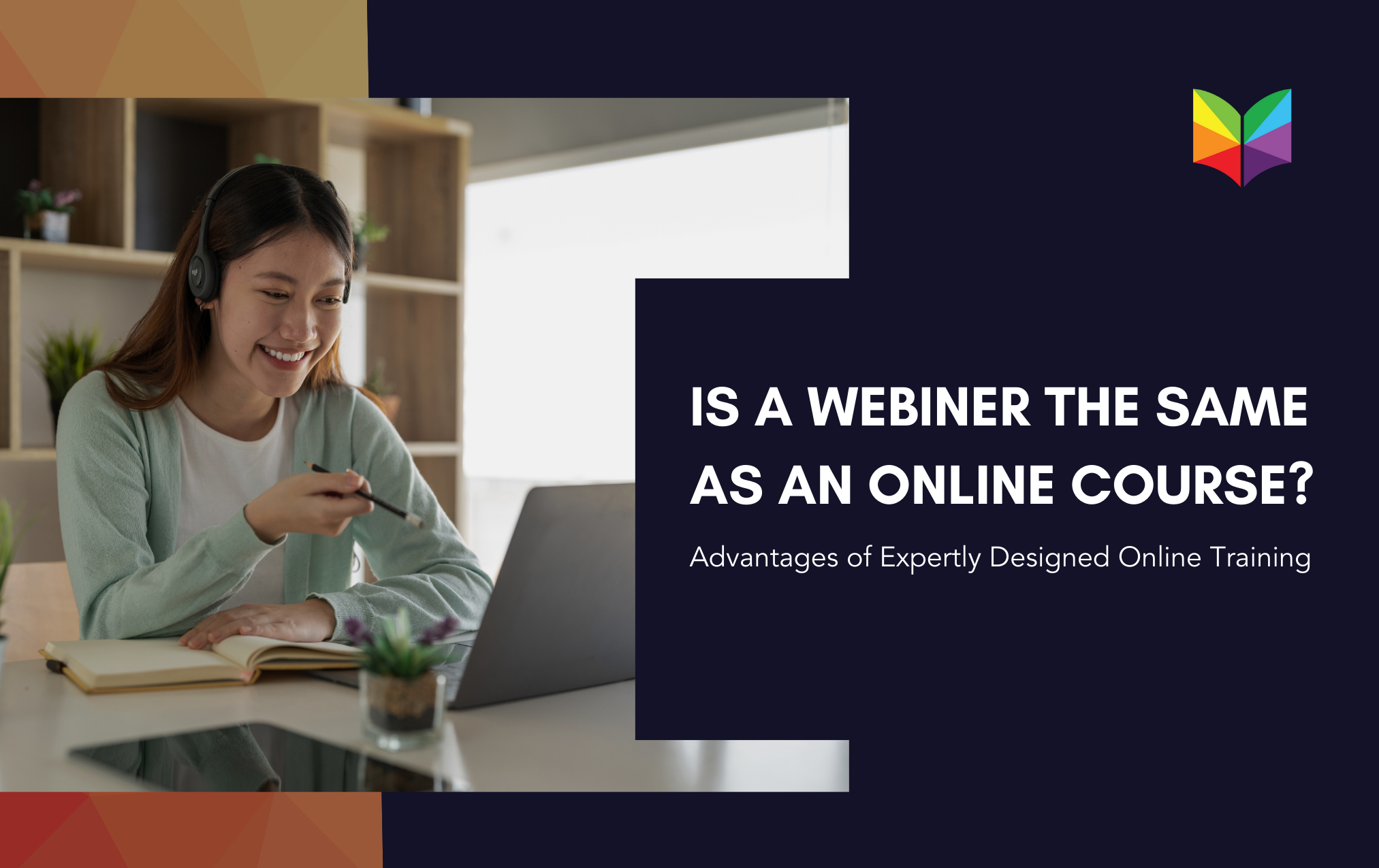 Is a Webinar the Same as an Online Course? Advantages of Expertly Designed Online Training