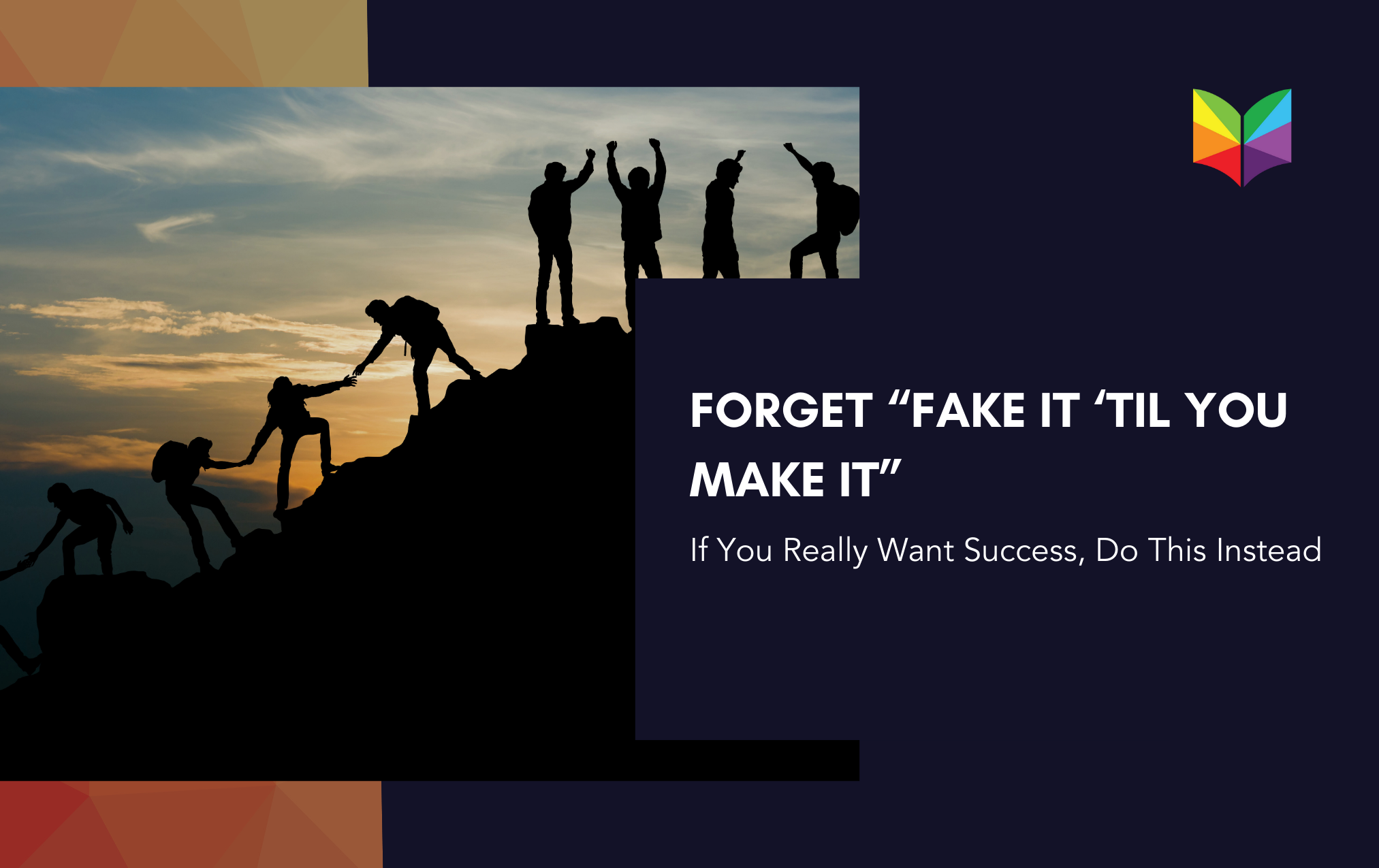 Forget 'Fake It Til You Make It.' If You Really Want Success, Do This Instead