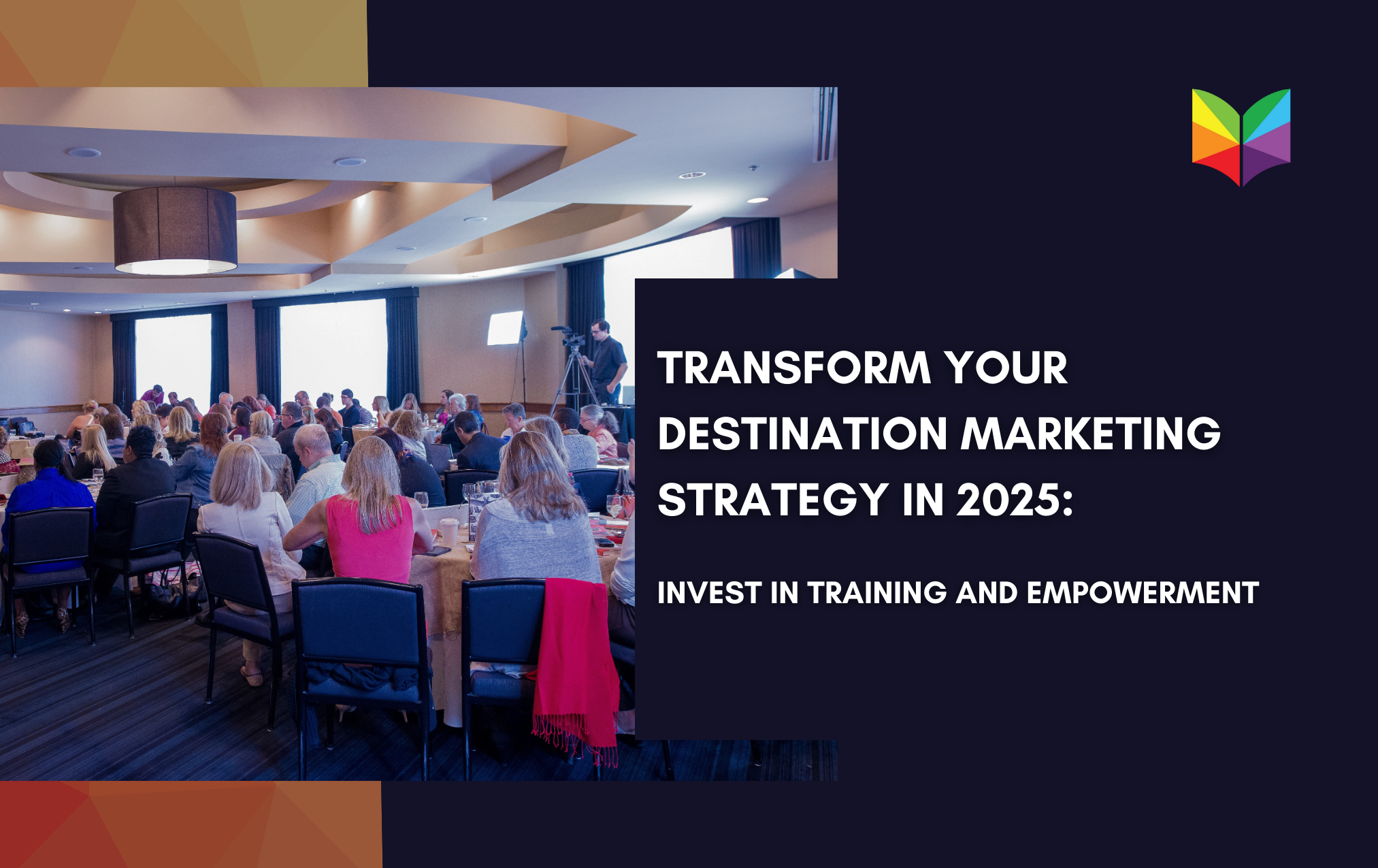 Transform Your Destination Marketing Strategy in 2025: Invest in Training and Empowerment