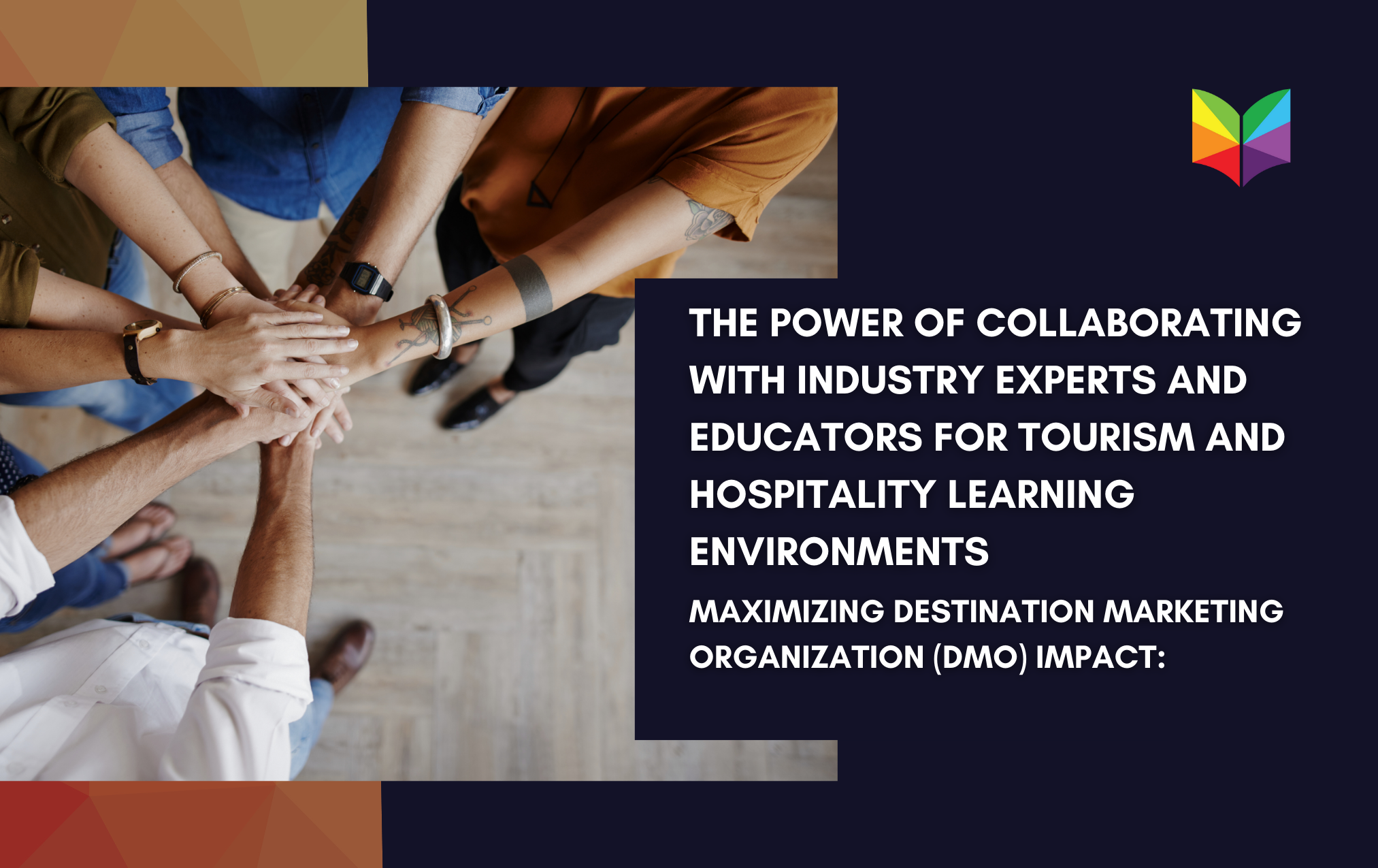 Maximizing Destination Marketing Organization (DMO) Impact: The Power of Collaborating with Industry Experts and Educators for Tourism and Hospitality Learning Environments