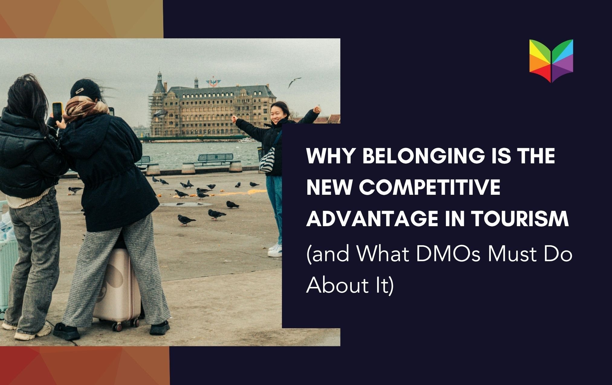 Why Belonging Is the New Competitive Advantage in Tourism (and What DMOs Must Do About It)